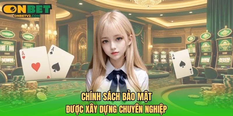 Chính sách bảo mật được xây dựng chuyên nghiệp