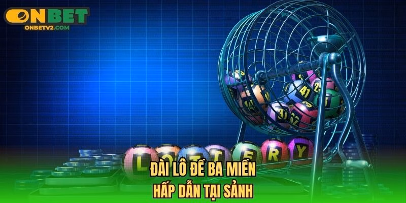 Đài lô đề ba miền hấp dẫn tại sảnh