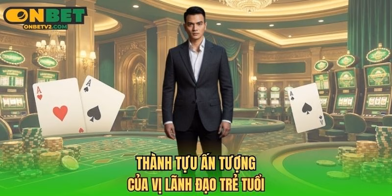 Thành tựu ấn tượng của vị lãnh đạo trẻ tuổi