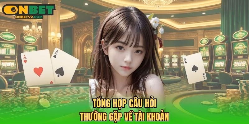 Tổng hợp câu hỏi thường gặp về tài khoản