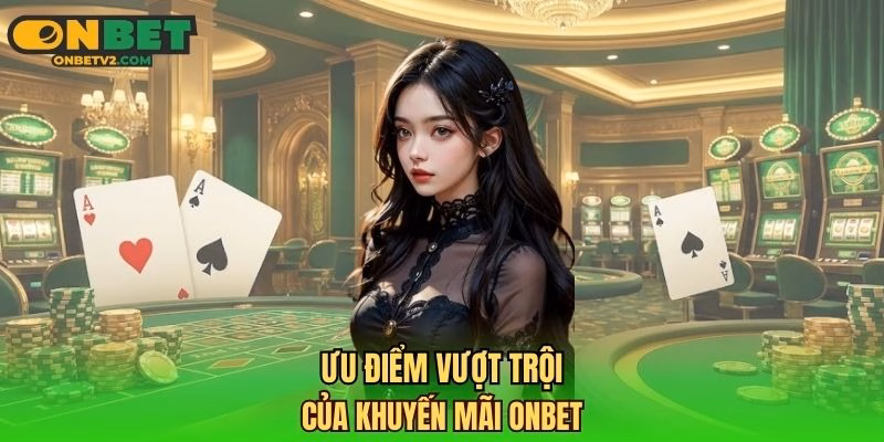 Ưu điểm vượt trội của khuyến mãi ONBET