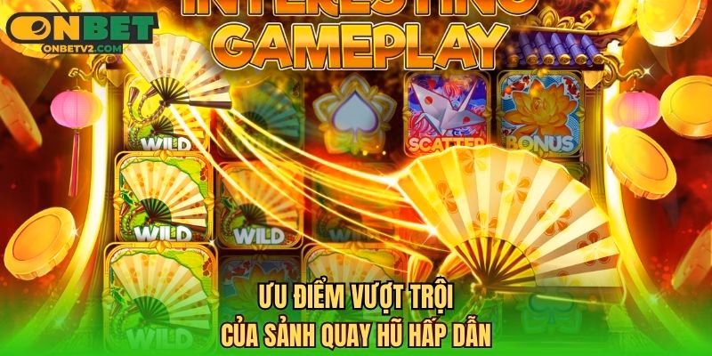 Ưu điểm vượt trội của sảnh quay hũ hấp dẫn